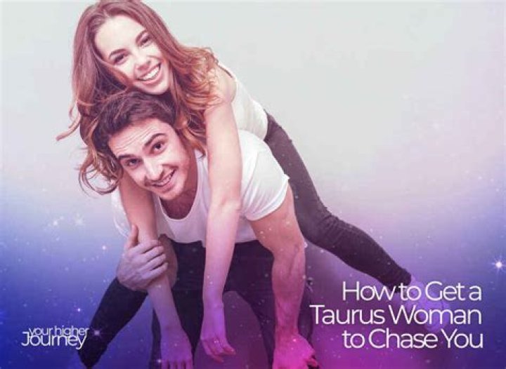 How to get a taurus woman to chase you